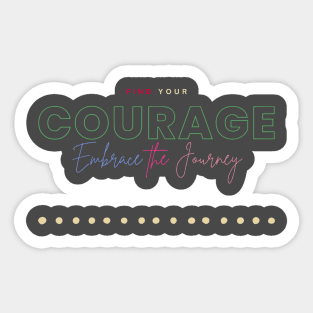 Find your courage. Embrace the journey. Sticker